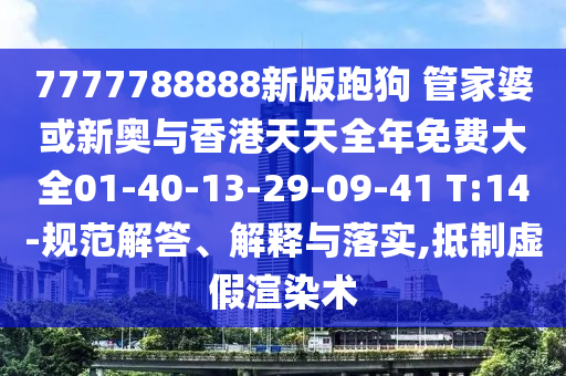 7777788888新版跑狗 管家婆或新奧與香港天天全年免費(fèi)大全01-40-13-29-09-41 T:14-規(guī)范解答、解釋與落實,抵制虛假渲染術(shù)