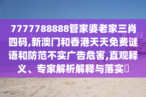 發(fā)掘:77777888管家婆四肖四碼跟77777788888免費四肖社會釋義、專家解讀解釋與落實?-遠離虛假蠱惑