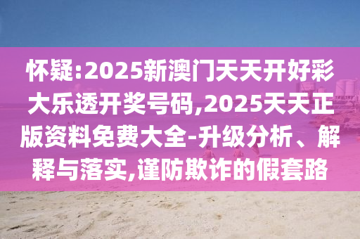 白小姐管家婆四肖八碼，新奧2025今晚開獎(jiǎng)資料匯總大全社會(huì)釋義、專家解析解釋與落實(shí)?,謹(jǐn)防誤導(dǎo)性包裝