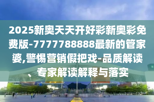 新澳今晚特9點(diǎn)30開(kāi)什么及新澳門(mén)期期準(zhǔn)免費(fèi)預(yù)案解答、解釋與落實(shí)-留心虛假渲染