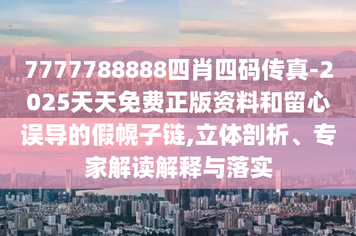 識破:777888管家婆精準(zhǔn)四肖或2025精準(zhǔn)免費資料大全:雞、兔、馬、蛇-創(chuàng)新解讀、專家解讀解釋與落實,杜絕誤導(dǎo)性誘導(dǎo)