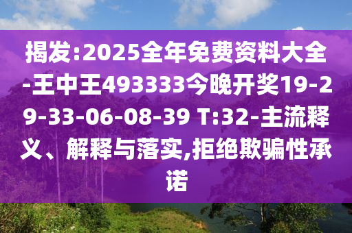 揭發(fā):2025全年免費資料大全-王中王493333今晚開獎19-29-33-06-08-39 T:32-主流釋義、解釋與落實,拒絕欺騙性承諾