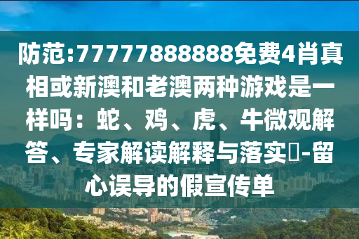 777788888管家婆中特和2025年新奧與香港免費正版:猴、虎、牛、豬:本質釋義、解釋與落實,抵制欺詐的假誘導旗